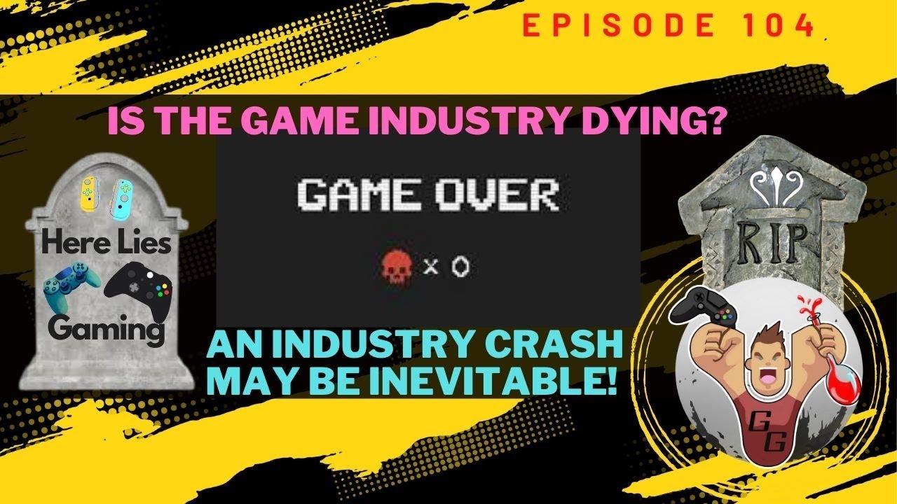 Is The Game Industry Dying Are We Due For It All To Crash Again 39 